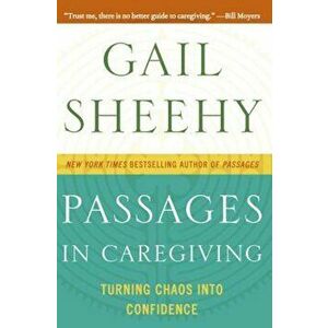 Passages in Caregiving: Turning Chaos Into Confidence, Paperback - Gail Sheehy imagine