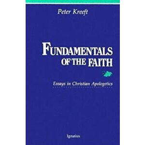 Fundamentals of the Faith: Essays in Christian Apologetics, Paperback - Peter Kreeft imagine