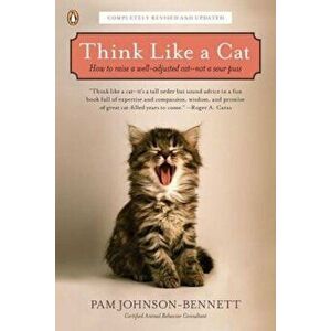 Think Like a Cat: How to Raise a Well-Adjusted Cat--Not a Sour Puss, Paperback - Pam Johnson-Bennett imagine
