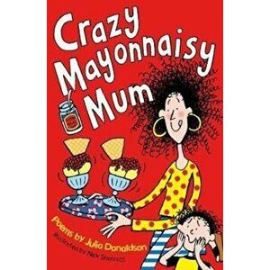 Crazy Mayonnaisy Mum, Paperback - Julia Donaldson imagine