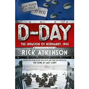 D-Day: The Invasion of Normandy, 1944 'The Young Readers Adaptation', Paperback - Rick Atkinson imagine