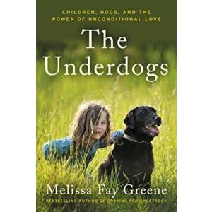 The Underdogs: Children, Dogs, and the Power of Unconditional Love, Paperback - Melissa Fay Greene imagine
