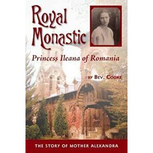 Royal Monastic: Princess Ileana of Romania, Paperback - Bev Cooke imagine
