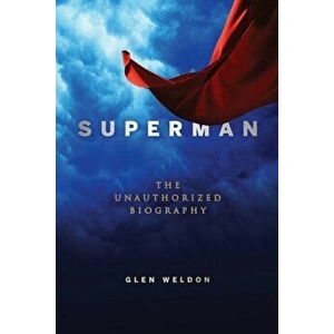 Superman: The Unauthorized Biography, Paperback - Glen Weldon imagine