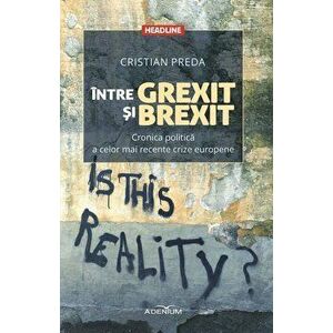 Intre Grexit si Brexit. Cronica politica a celor mai recente crize europene - Cristian Preda imagine