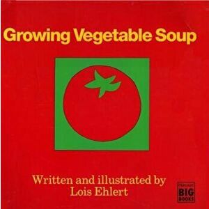 Growing Vegetable Soup, Paperback - Lois Ehlert imagine