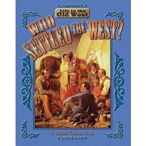 Who Settled the West', Paperback - Bobbie Kalman imagine
