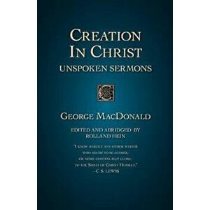 Creation in Christ: Unspoken Sermons, Paperback - George MacDonald imagine