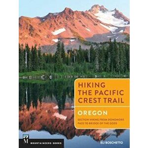 Hiking the Pacific Crest Trail: Oregon: Section Hiking from Donomore Pass to Bridge of the Gods, Paperback - Eli Boschetto imagine