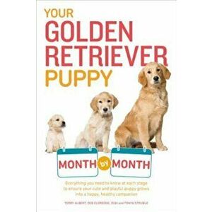 Your Golden Retriever Puppy Month by Month: Everything You Need to Know at Each Stage to Ensure Your Cute & Playful Puppy Gr, Paperback - Terry Albert imagine