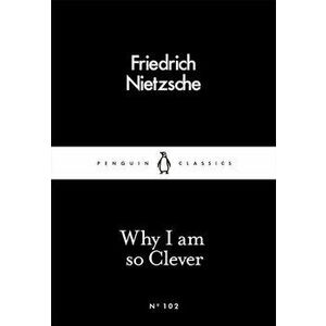 Why I Am so Clever - Friedrich Nietzsche imagine