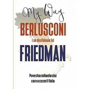 Berlusconi i se destainuie lui Friedman. Povestea miliardarului care a cucerit Italia - Alan Friedman imagine