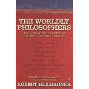 The Worldly Philosophers. The Lives, Times, and Ideas of the Great Economic Thinkers - Robert L Heilbroner imagine