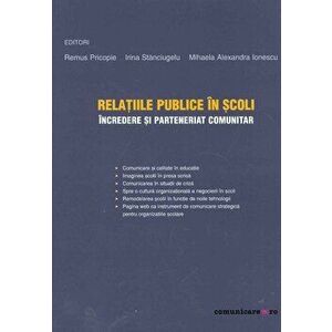 Relatiile publice in scoli: incredere si parteneriat comunitar - Remus Pricopie, Irina Stanciugelu, Mihaela Alexandra Ionescu imagine
