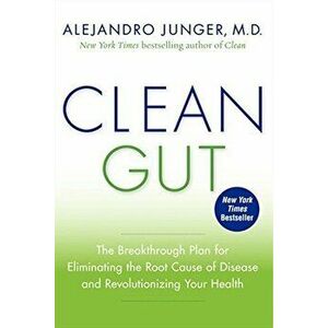 Clean Gut: The Breakthrough Plan for Eliminating the Root Cause of Disease and Revolutionizing Your Health, Paperback - Alejandro Junger imagine