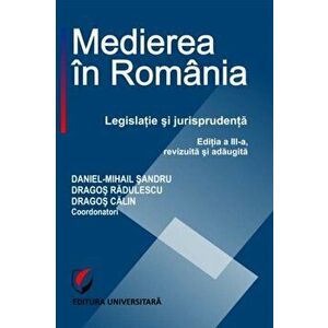 Medierea in Romania. Legislatie si jurisprudenta, Editia III - Daniel-Mihail Sandru, Dragos Radulescu, Dragos Calin imagine