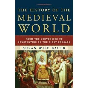 The History of the Medieval World: From the Conversion of Constantine to the First Crusade, Hardcover - Susan Wise Bauer imagine