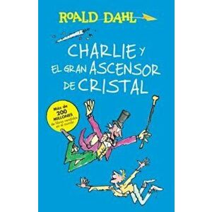 Charlie y El Ascensor de Cristal / Charlie and the Great Glass Elevator: Coleccian Dahl, Paperback - Roald Dahl imagine