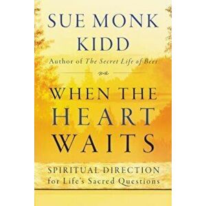 When the Heart Waits: Spiritual Direction for Life's Sacred Questions, Paperback - Sue Monk Kidd imagine