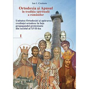 Ortodoxia si apusul in traditia spirituala a romanilor, vol. I - Ion I. Croitoru imagine