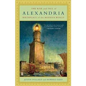 The Rise and Fall of Alexandria: Birthplace of the Modern World, Paperback - Justin Pollard imagine