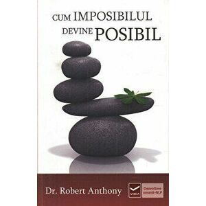 Cum imposibilul devine posibil - Robert Anthony imagine