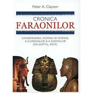 Cronica faraonilor. Consemnarea, domnie de domnie, a suveranilor si a domniilor din Egiptul antic - Peter A. Clayton imagine