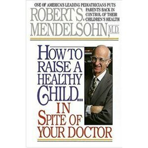 How To Raise A Healthy Child - Robert S. Mendelsohn imagine