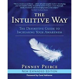 The Intuitive Way: The Definitive Guide to Increasing Your Awareness, Paperback - Penney Peirce imagine