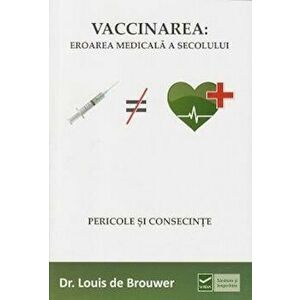 Vaccinarea: eroarea medicala a secolului - Louis de Brouwer imagine