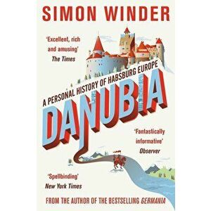 Danubia : A Personal History of Habsburg Europe - Simon Winder imagine