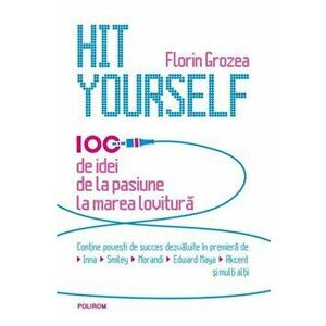 Hit Yourself. 100 de idei de la pasiune la marea lovitura - Florin Grozea imagine