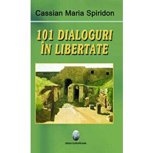 101 dialoguri in libertate/Cassian Maria Spiridon imagine