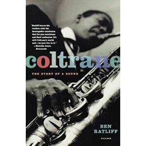 Coltrane: The Story of a Sound, Paperback - Ben Ratliff imagine