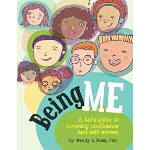 Being Me: A Kid's Guide to Boosting Confidence and Self-Esteem, Paperback - Wendy L. Moss imagine