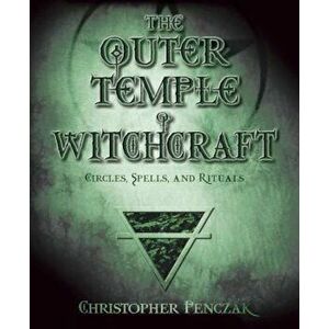 The Outer Temple of Witchcraft: Circles, Spells and Rituals, Paperback - Christopher Penczak imagine