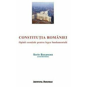 Constitutia Romaniei. Opinii esentiale pentru legea fundamentala - Sorin Bocancea imagine
