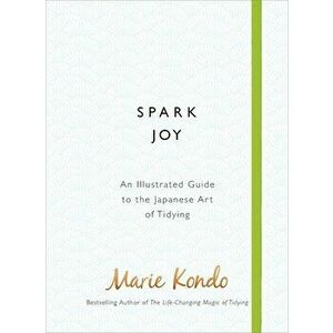 Spark Joy: An Illustrated Guide to the Japanese Art of Tidying - Marie Kondo imagine