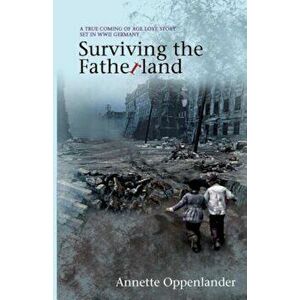 Surviving the Fatherland: A True Coming-Of-Age Love Story Set in WWII Germany, Paperback - Annette Oppenlander imagine