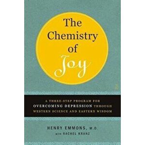The Chemistry of Joy: A Three-Step Program for Overcoming Depression Through Western Science and Eastern Wisdom, Paperback - Henry Emmons MD imagine