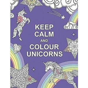 Keep Calm and Colour Unicorns (Huck & Pucker Colouring Books) - Huck & Pucker Colouring Books imagine