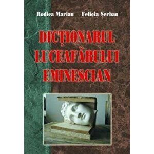 Dictionarul Luceafarului eminescian - Felicia Serban, Rodica Marian imagine