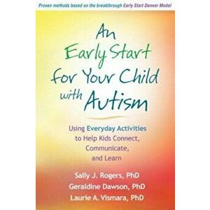 An Early Start for Your Child with Autism: Using Everyday Activities to Help Kids Connect, Communicate, and Learn, Paperback - Sally J. Rogers imagine