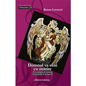 Domnul va veni cu marire. Escatologia in lumina Conciliului Vatican II - Renzo Lavatori imagine