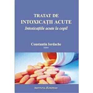 Tratat de intoxicatii acute. Intoxicatiile acute la copil - Constantin Iordache imagine