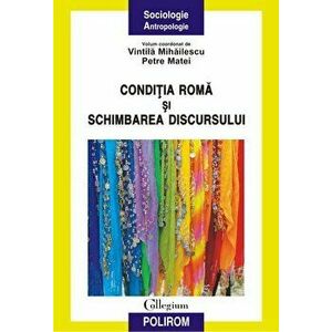 Conditia roma si schimbarea discursului - Vintila Mihailescu, Petre Matei imagine