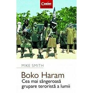 Boko Haram. Cea mai sangeroasa grupare terorista a lumii - Mike Smith imagine