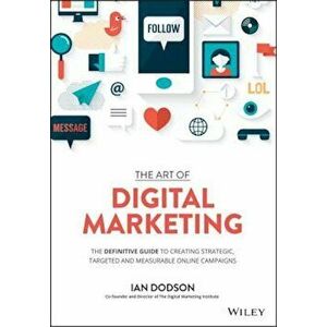 The Art of Digital Marketing: The Definitive Guide to Creating Strategic, Targeted, and Measurable Online Campaigns, Hardcover - Ian Dodson imagine