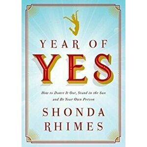 Year of Yes: How to Dance it Out, Stand in the Sun and be Your Own Person - Shonda Rhimes imagine