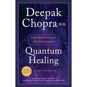 Quantum Healing: Exploring the Frontiers of Mind/Body Medicine, Paperback - Deepak Chopra imagine